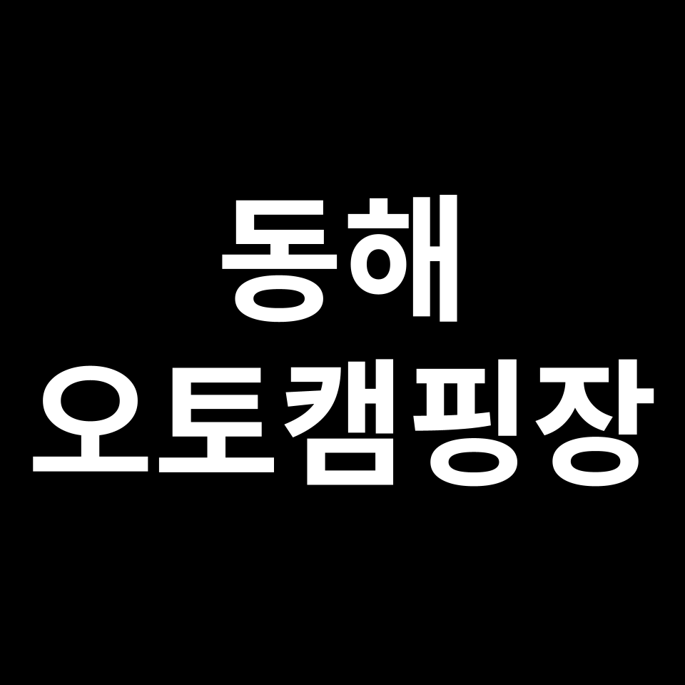 동해 오토캠핑장 TOP 5 | 망상, 추암, 리조트, 애견동반 등